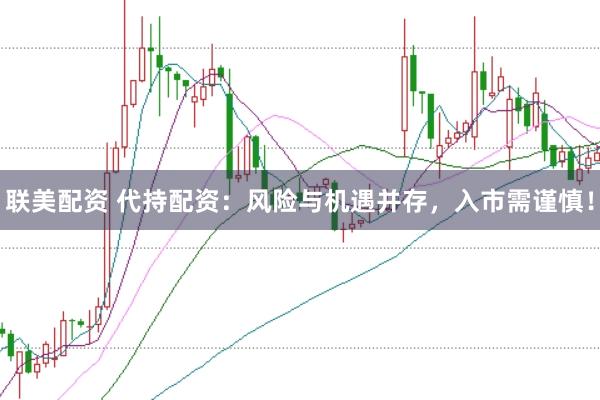 联美配资 代持配资：风险与机遇并存，入市需谨慎！