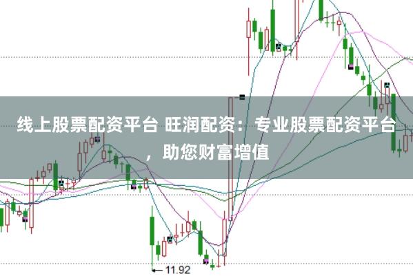 线上股票配资平台 旺润配资：专业股票配资平台，助您财富增值