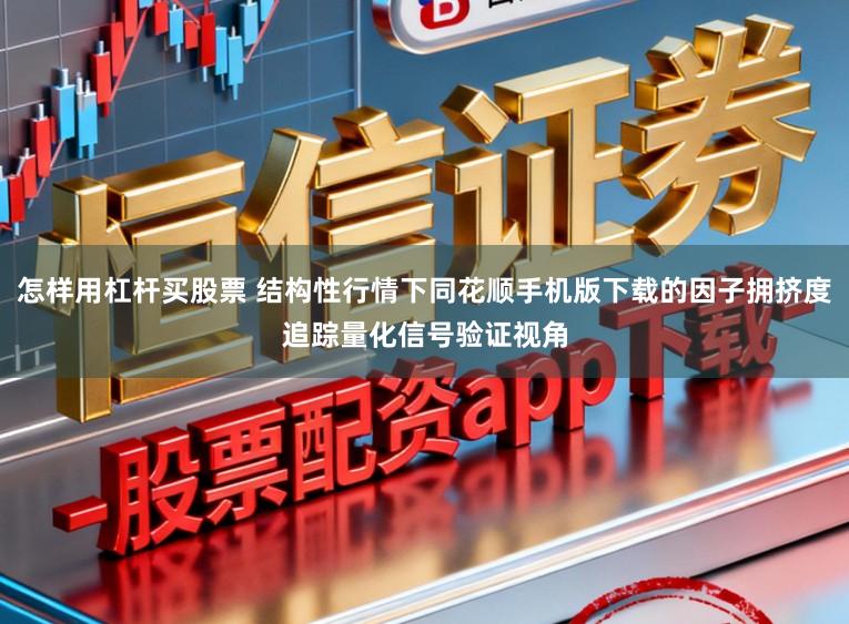 怎样用杠杆买股票 结构性行情下同花顺手机版下载的因子拥挤度追踪量化信号验证视角