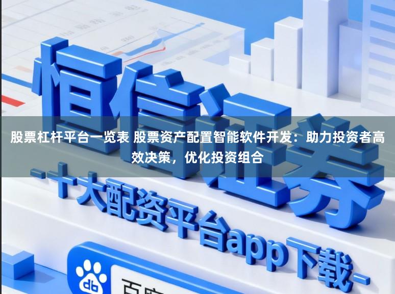 股票杠杆平台一览表 股票资产配置智能软件开发：助力投资者高效决策，优化投资组合