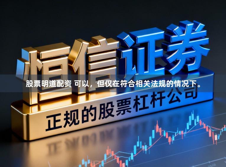 股票明道配资 可以，但仅在符合相关法规的情况下。